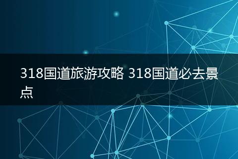 318国道旅游攻略 318国道必去景点