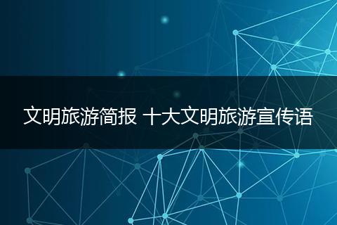 文明旅游简报 十大文明旅游宣传语
