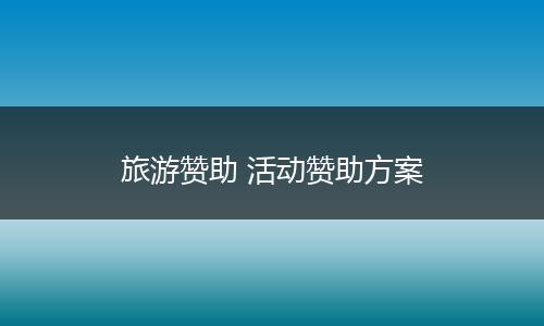 旅游赞助 活动赞助方案