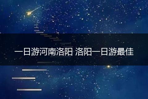一日游河南洛阳 洛阳一日游最佳