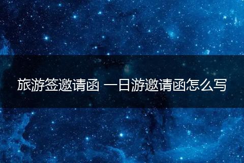 旅游签邀请函 一日游邀请函怎么写