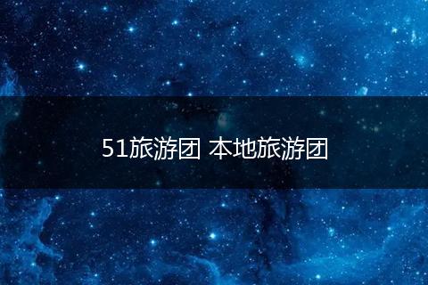 51旅游团 本地旅游团