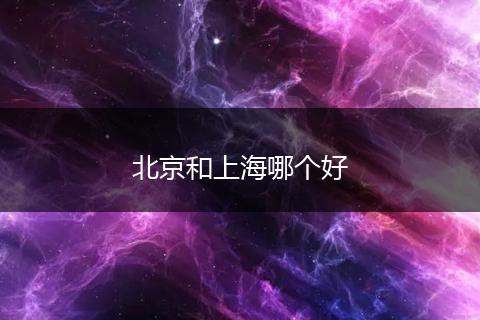 北京和上海哪个好
