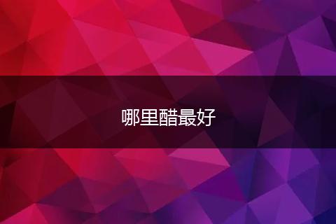 哪里醋最好