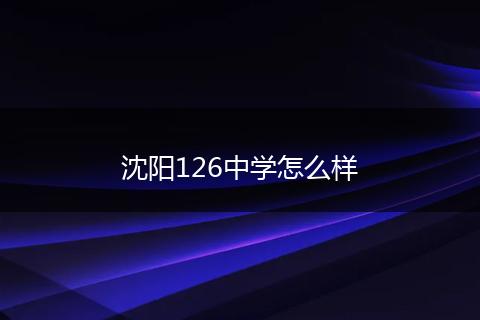 沈阳126中学怎么样