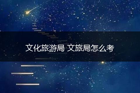 文化旅游局 文旅局怎么考