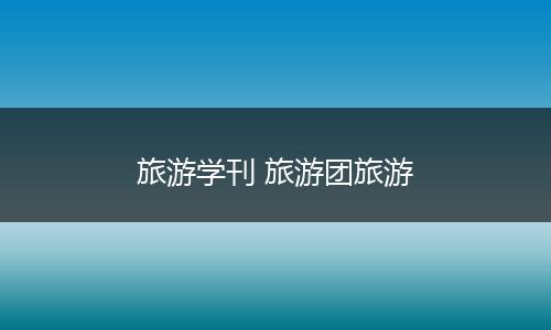 旅游学刊 旅游团旅游