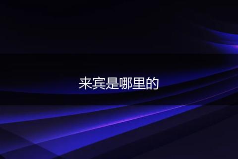 来宾是哪里的