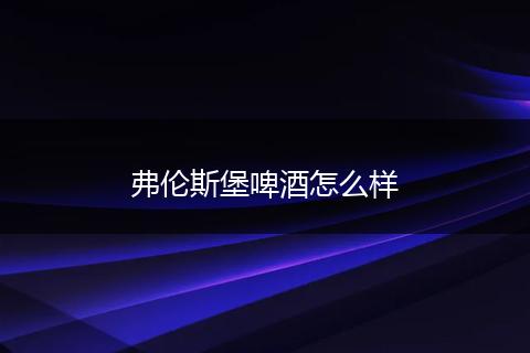 弗伦斯堡啤酒怎么样