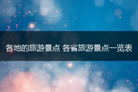 各地的旅游景点 各省旅游景点一览表