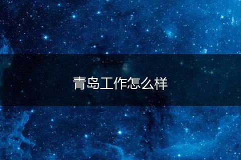 青岛工作怎么样