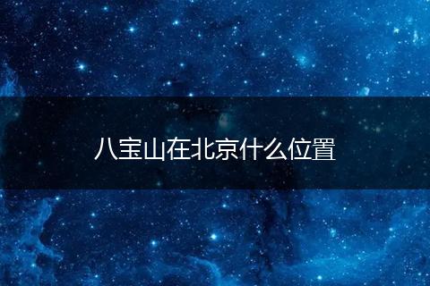 八宝山在北京什么位置