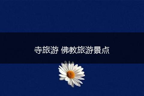 寺旅游 佛教旅游景点