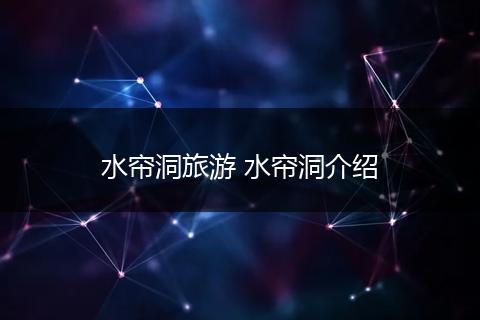 水帘洞旅游 水帘洞介绍