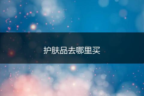 护肤品去哪里买