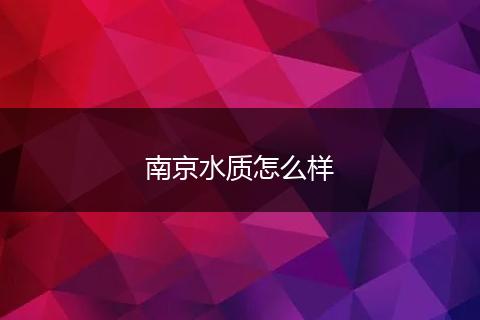 南京水质怎么样
