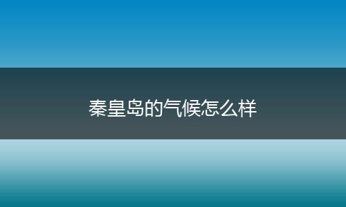 秦皇岛的气候怎么样