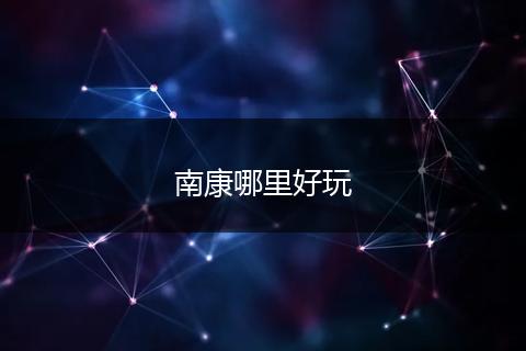 南康哪里好玩