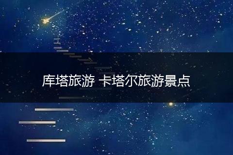 库塔旅游 卡塔尔旅游景点