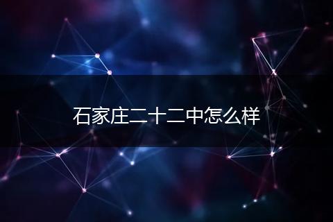 石家庄二十二中怎么样