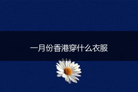 一月份香港穿什么衣服