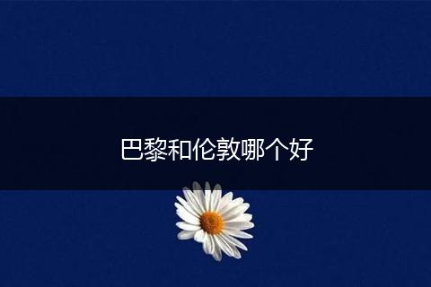 巴黎和伦敦哪个好