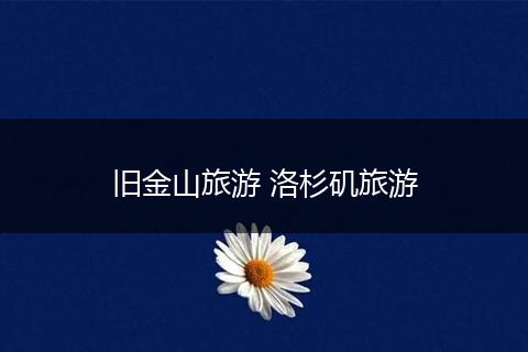 旧金山旅游 洛杉矶旅游