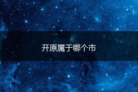 开原属于哪个市