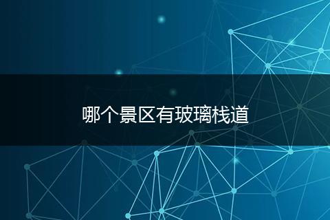 哪个景区有玻璃栈道
