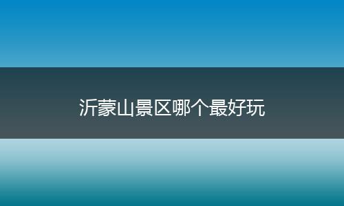 沂蒙山景区哪个最好玩