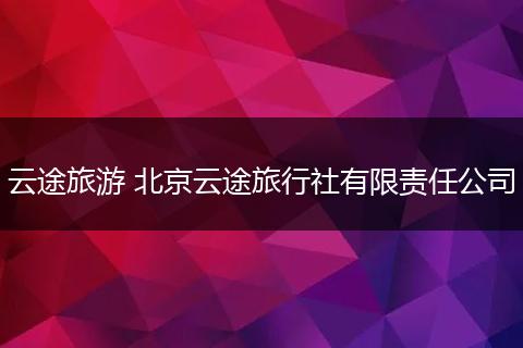 云途旅游 北京云途旅行社有限责任公司
