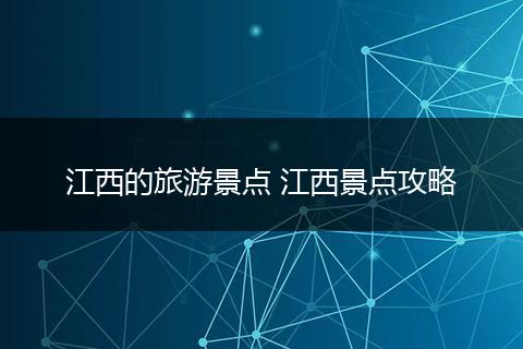 江西的旅游景点 江西景点攻略