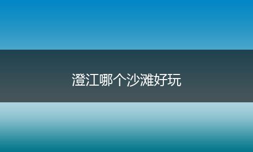 澄江哪个沙滩好玩