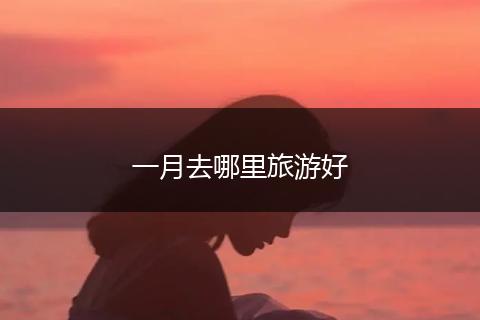 一月去哪里旅游好