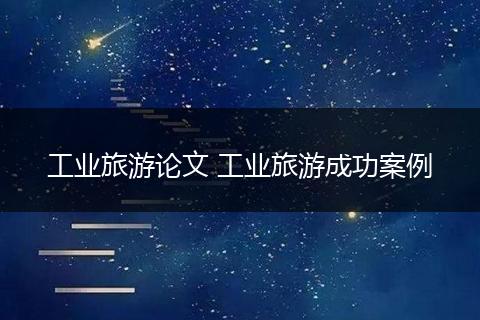 工业旅游论文 工业旅游成功案例