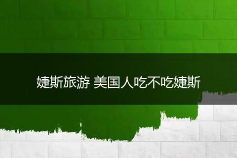 婕斯旅游 美国人吃不吃婕斯