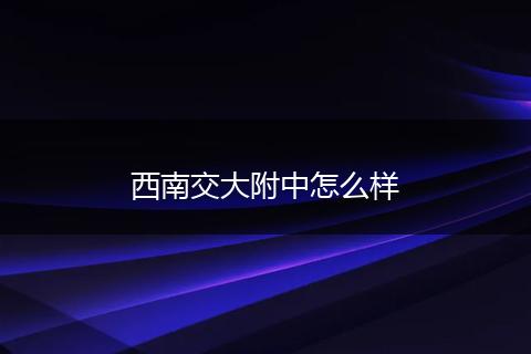 西南交大附中怎么样