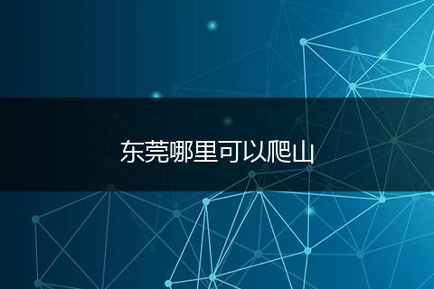 东莞哪里可以爬山
