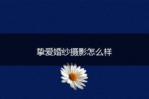 挚爱婚纱摄影怎么样