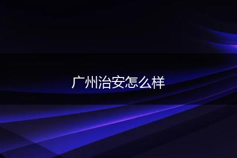 广州治安怎么样