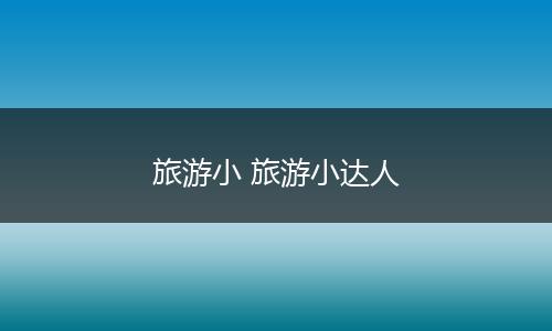旅游小 旅游小达人