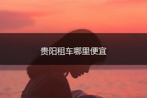 贵阳租车哪里便宜