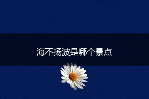 海不扬波是哪个景点