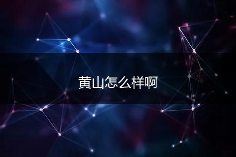 黄山怎么样啊