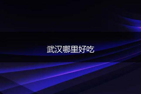 武汉哪里好吃