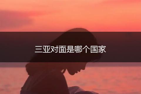 三亚对面是哪个国家