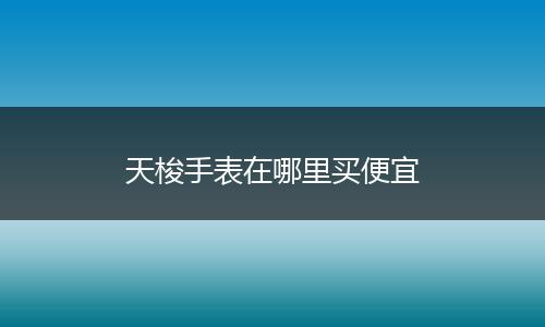 天梭手表在哪里买便宜