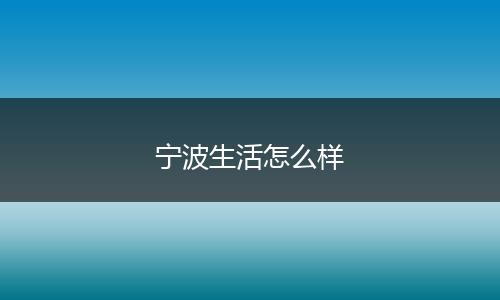 宁波生活怎么样