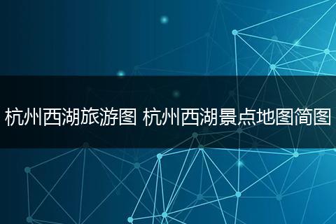 杭州西湖旅游图 杭州西湖景点地图简图