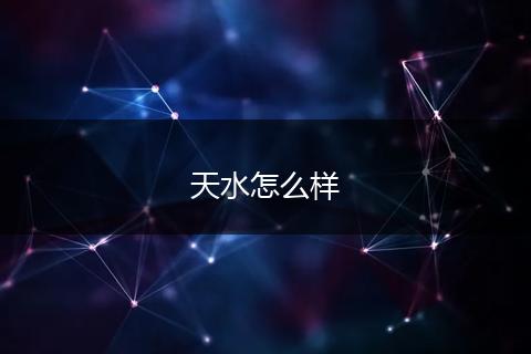 天水怎么样